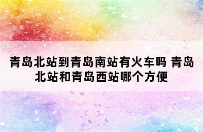 青岛北站到青岛南站有火车吗 青岛北站和青岛西站哪个方便